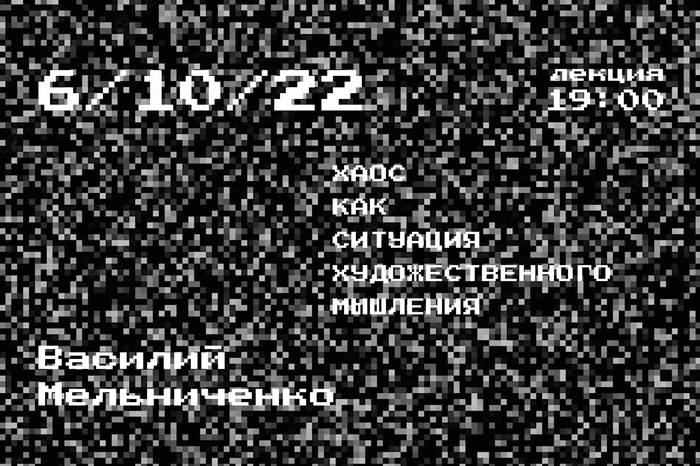 «Хаос как ситуация художественного мышления». Лекция Василия Мельниченко в Школе дизайна